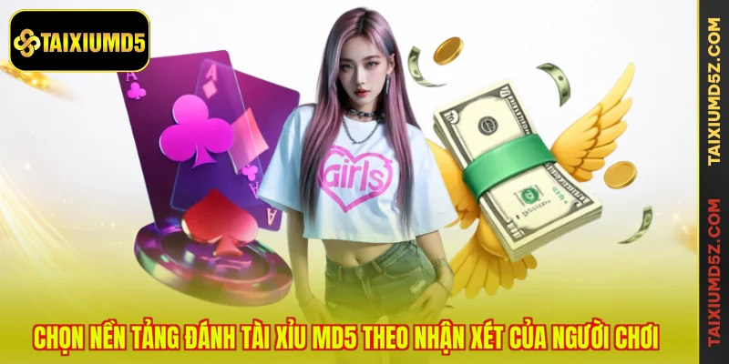 Chọn nền tảng đánh Tài Xỉu MD5 theo nhận xét của người chơi