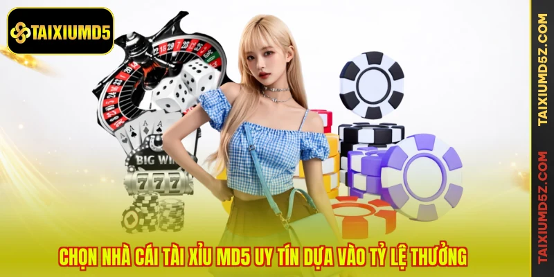 Chọn nhà cái Tài Xỉu MD5 uy tín dựa vào tỷ lệ thưởng