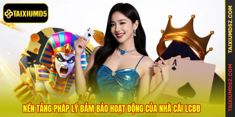 Nền tảng pháp lý đảm bảo hoạt động của nhà cái LC88