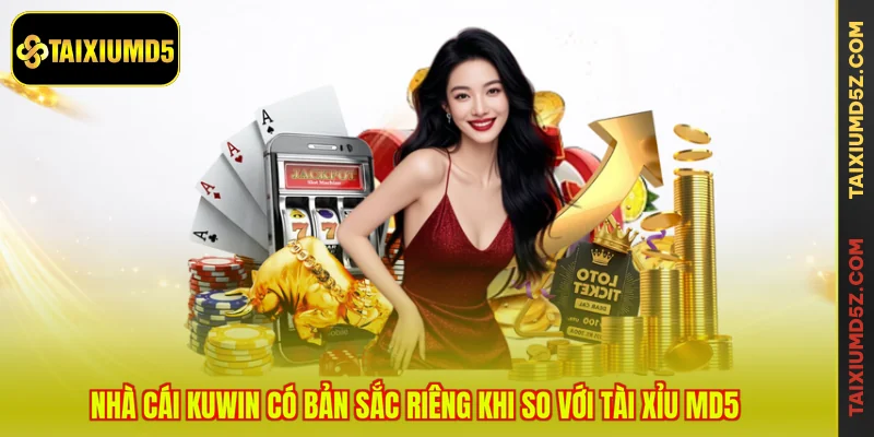 Nhà cái KUWIN có bản sắc riêng khi so với Tài Xỉu MD5