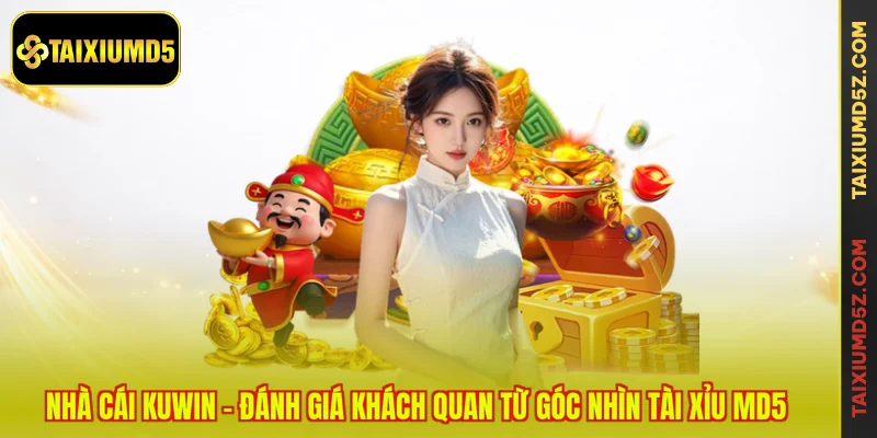 Nhà Cái KUWIN - Đánh Giá Khách Quan Từ Góc Nhìn Tài Xỉu MD5
