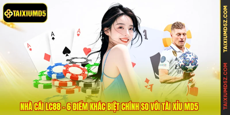 Nhà Cái LC88 - 6 Điểm Khác Biệt Chính So Với Tài Xỉu MD5