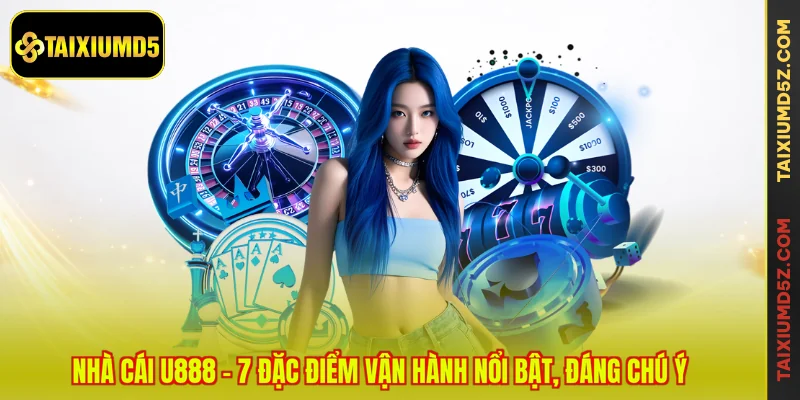 Nhà Cái U888 - 7 Đặc Điểm Vận Hành Nổi Bật, Đáng Chú Ý