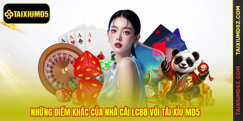 Những điểm khác của nhà cái LC88 với Tài Xỉu MD5