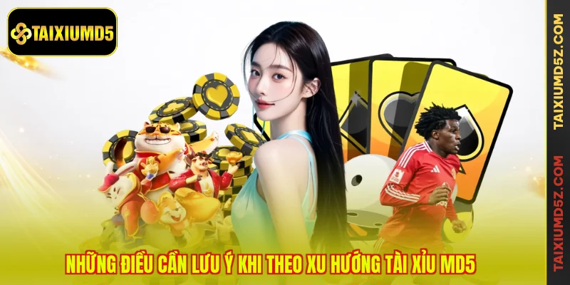 Những điều cần lưu ý khi theo xu hướng tài xỉu MD5