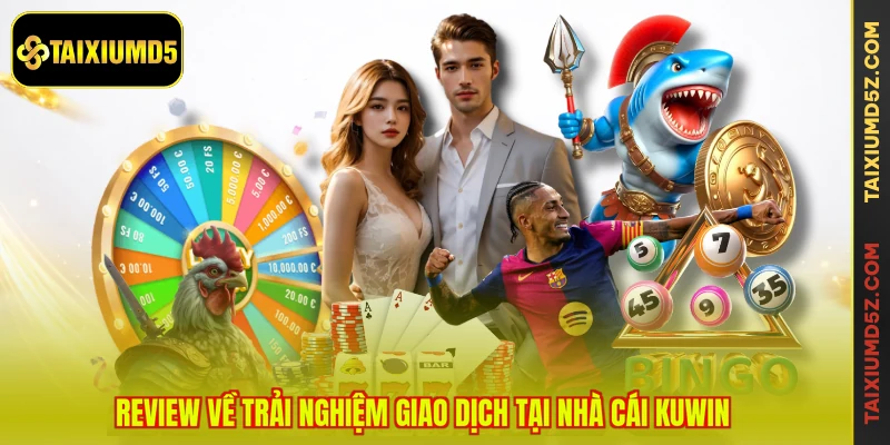 Review về trải nghiệm giao dịch tại nhà cái KUWIN